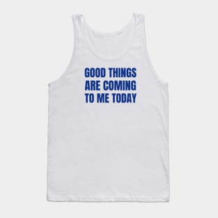 Good Things Are Coming To Me Today Tank Top